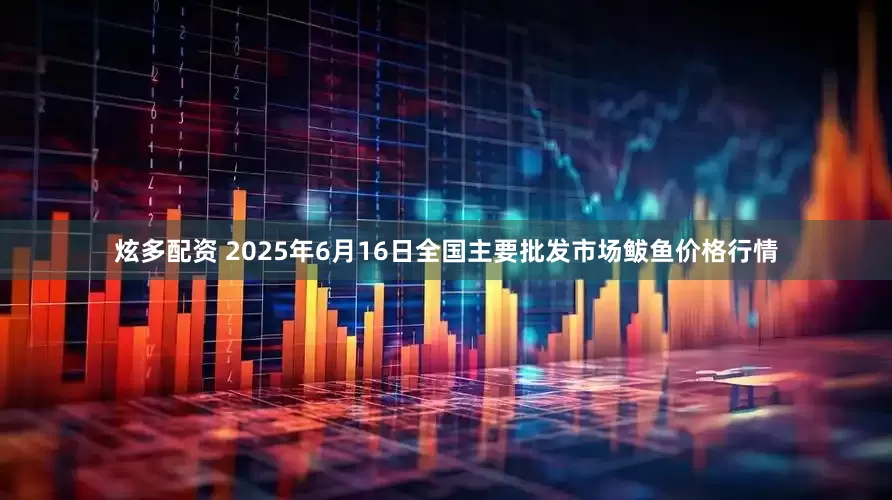炫多配资 2025年6月16日全国主要批发市场鲅鱼价格行情
