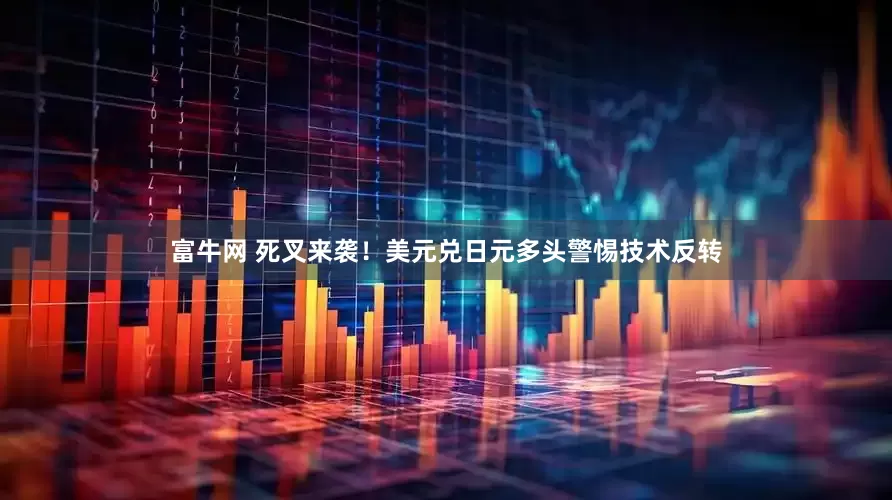 富牛网 死叉来袭！美元兑日元多头警惕技术反转